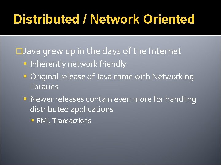 Distributed / Network Oriented �Java grew up in the days of the Internet Inherently
