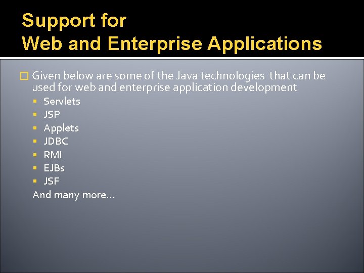 Support for Web and Enterprise Applications � Given below are some of the Java