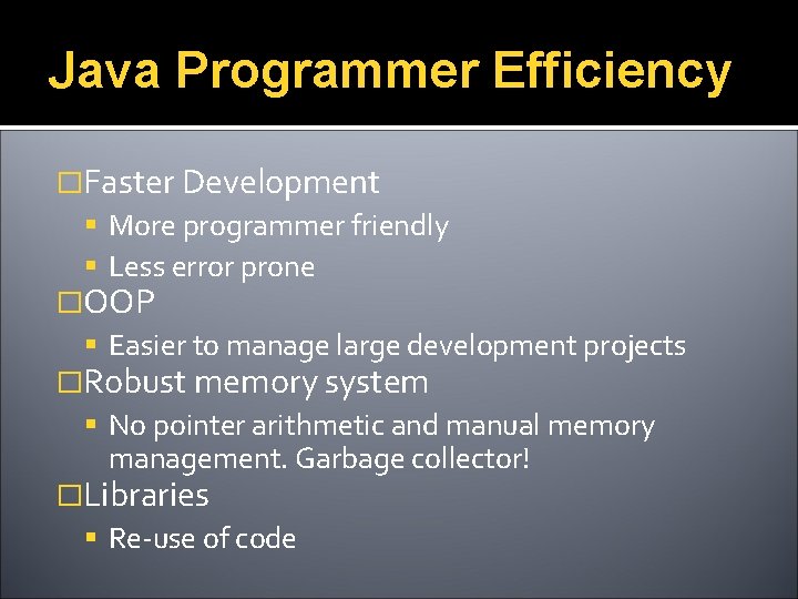 Java Programmer Efficiency �Faster Development More programmer friendly Less error prone �OOP Easier to