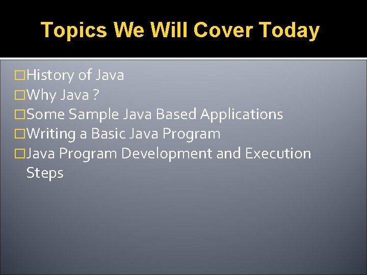 Topics We Will Cover Today �History of Java �Why Java ? �Some Sample Java