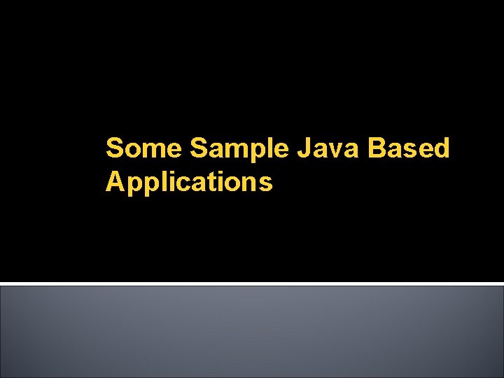 Some Sample Java Based Applications 