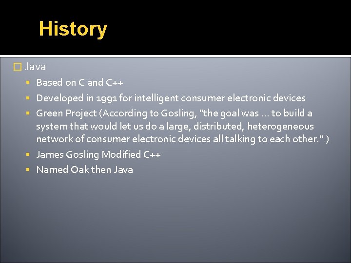 History � Java Based on C and C++ Developed in 1991 for intelligent consumer