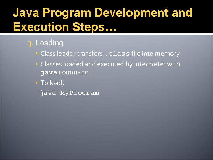 Java Program Development and Execution Steps… 3. Loading ▪ Class loader transfers. class file