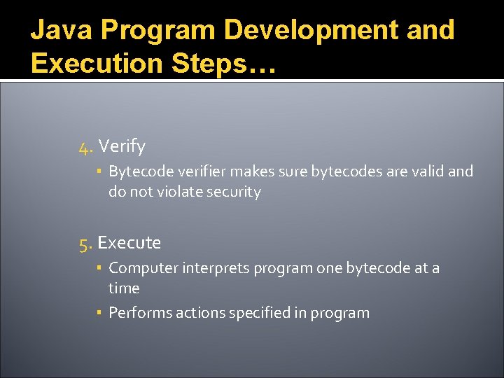 Java Program Development and Execution Steps… 4. Verify ▪ Bytecode verifier makes sure bytecodes