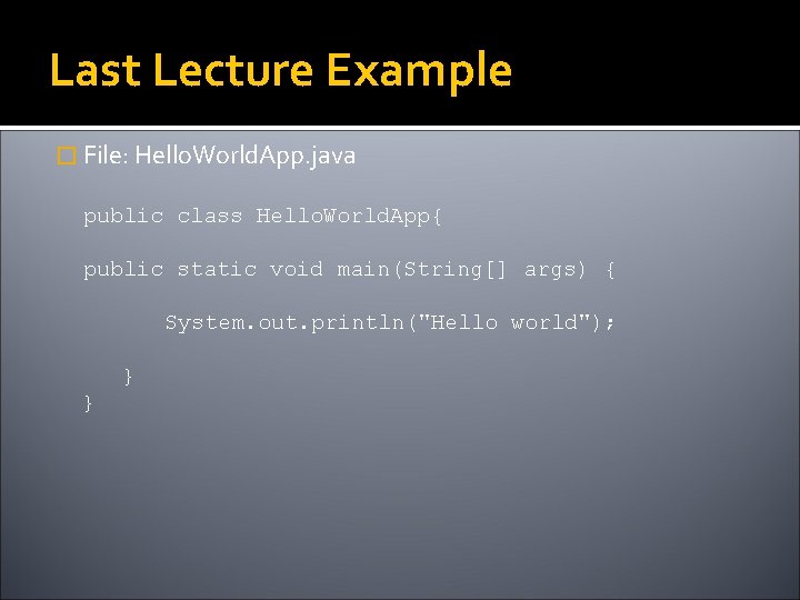 Last Lecture Example � File: Hello. World. App. java public class Hello. World. App{