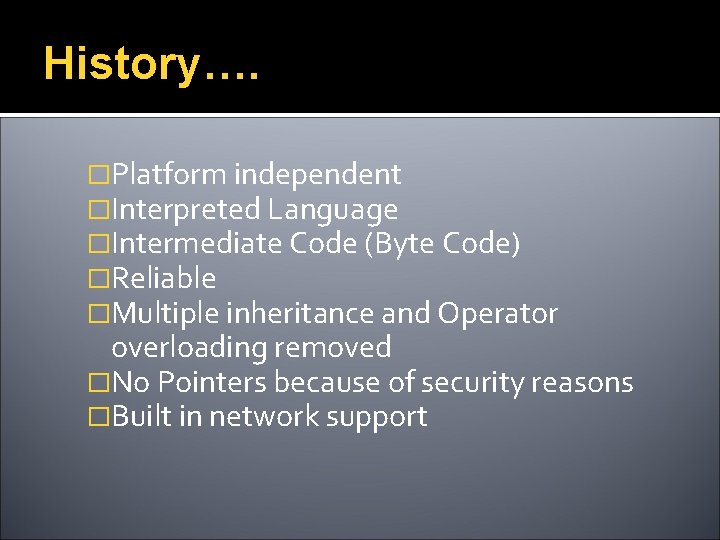 History…. �Platform independent �Interpreted Language �Intermediate Code (Byte Code) �Reliable �Multiple inheritance and Operator