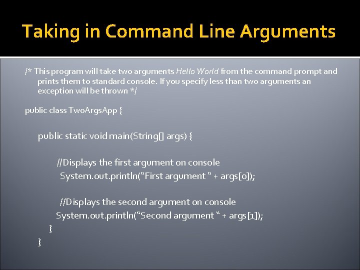 Taking in Command Line Arguments /* This program will take two arguments Hello World