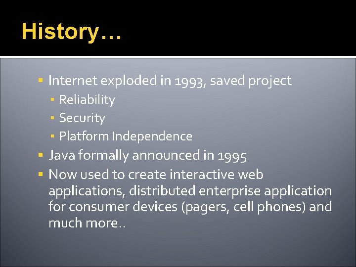 History… Internet exploded in 1993, saved project ▪ Reliability ▪ Security ▪ Platform Independence