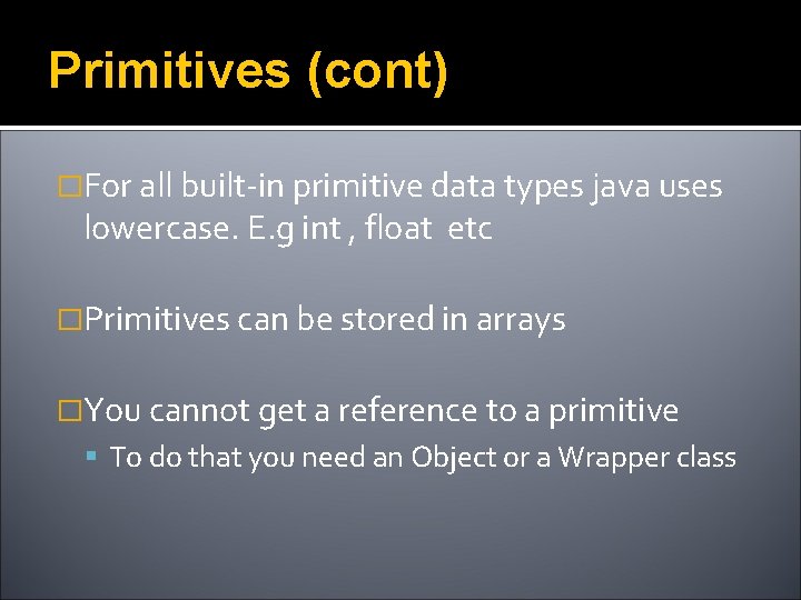 Primitives (cont) �For all built-in primitive data types java uses lowercase. E. g int