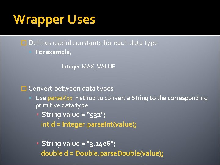 Wrapper Uses � Defines useful constants for each data type For example, Integer. MAX_VALUE