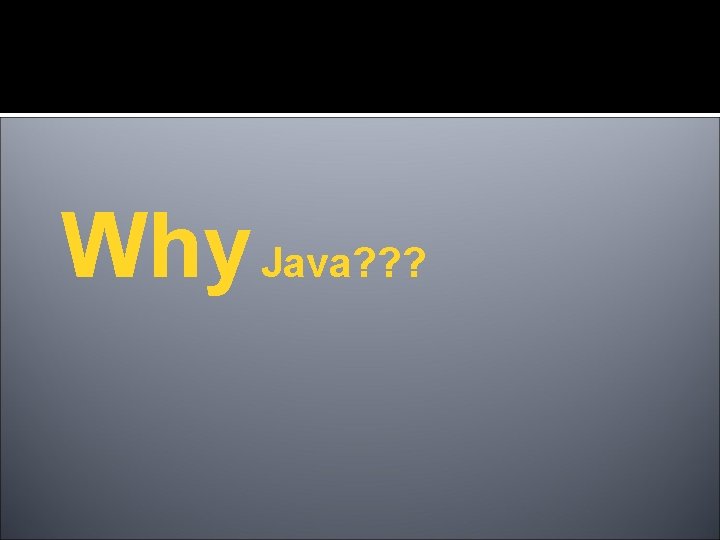 Why Java? ? ? 