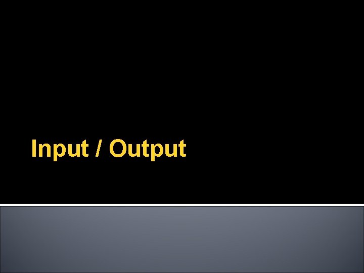 Input / Output 