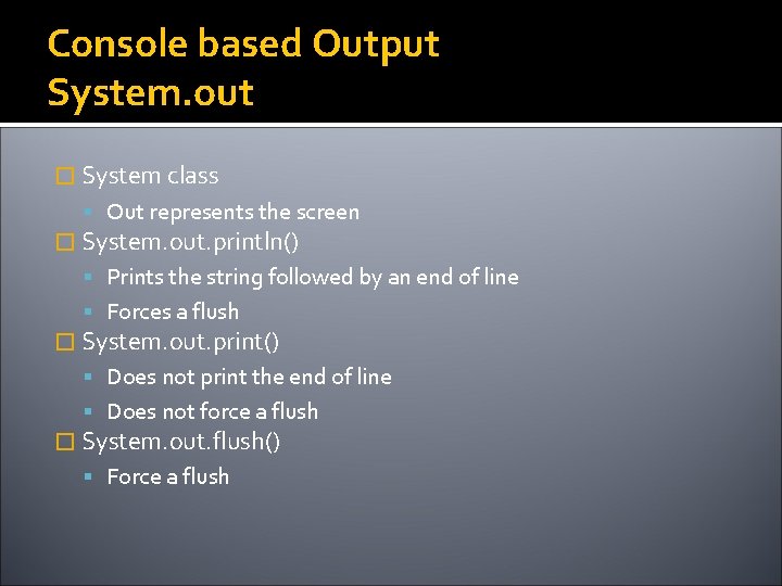 Console based Output System. out � System class Out represents the screen � System.