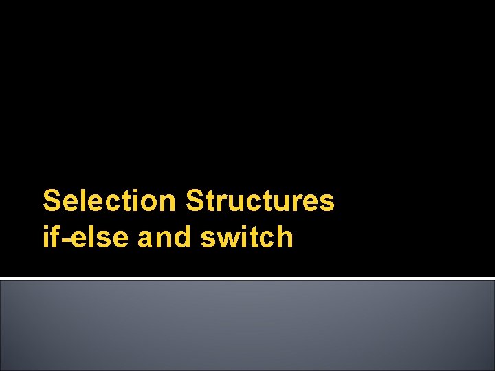 Selection Structures if-else and switch 