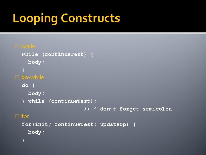 Looping Constructs � while (continue. Test) { body; } � do-while do { body;