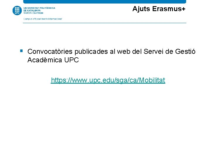 Ajuts Erasmus+ Convocatòries publicades al web del Servei de Gestió Acadèmica UPC https: //www.