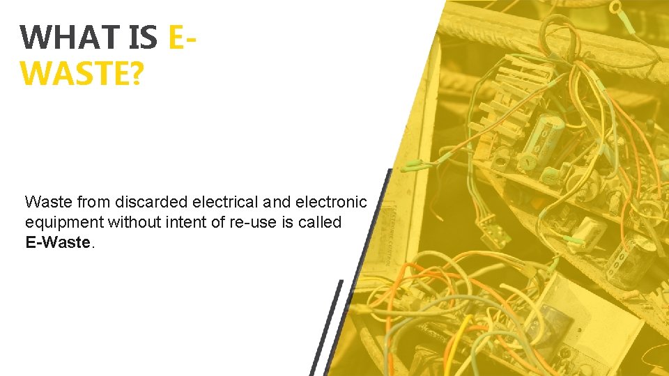 WHAT IS EWASTE? Waste from discarded electrical and electronic equipment without intent of re-use