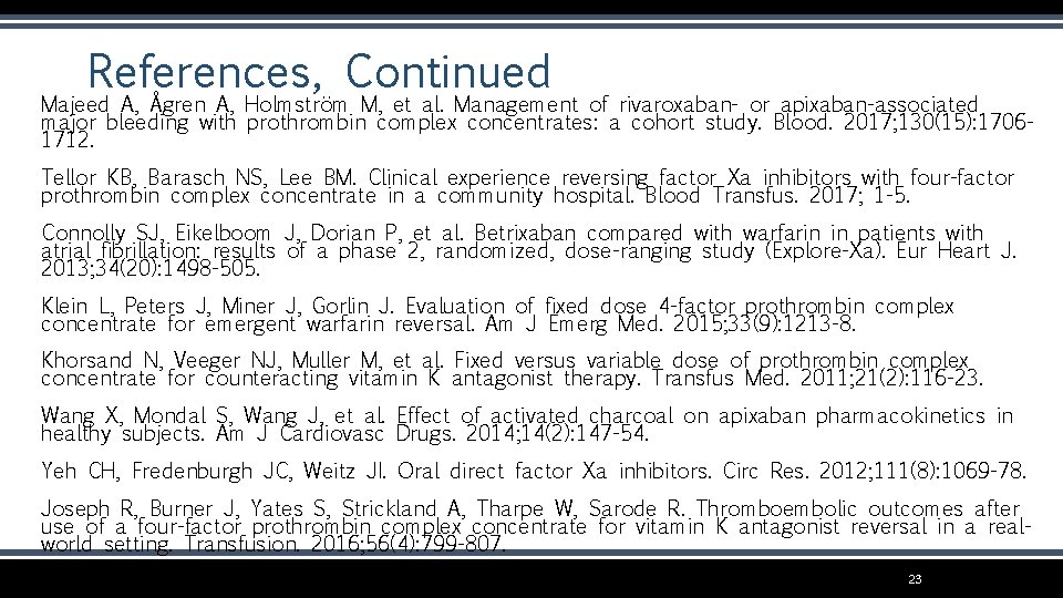 References, Continued Majeed A, Ågren A, Holmström M, et al. Management of rivaroxaban- or