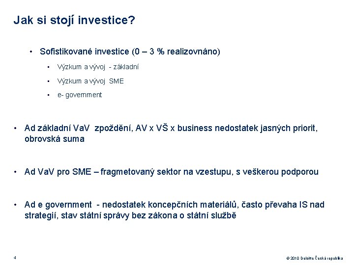 Jak si stojí investice? • Sofistikované investice (0 – 3 % realizovnáno) • Výzkum
