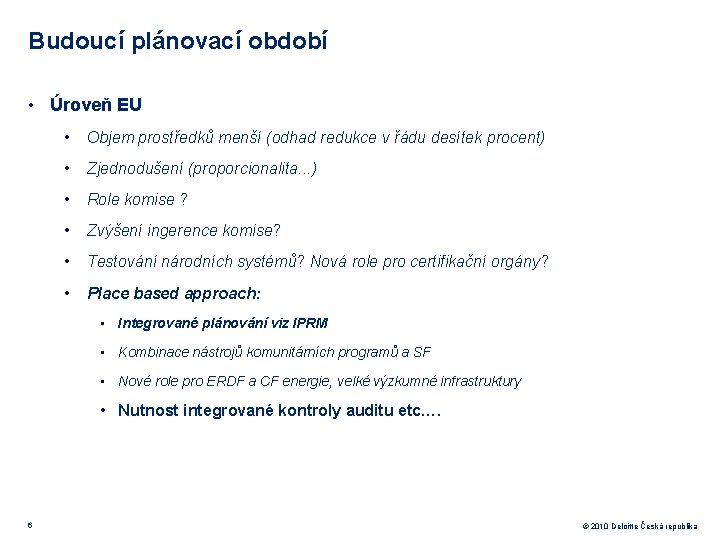 Budoucí plánovací období • Úroveň EU • Objem prostředků menší (odhad redukce v řádu