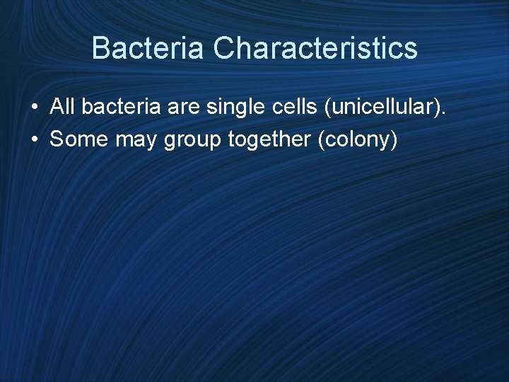 Bacteria Characteristics • All bacteria are single cells (unicellular). • Some may group together