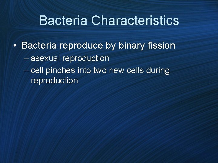 Bacteria Characteristics • Bacteria reproduce by binary fission – asexual reproduction – cell pinches