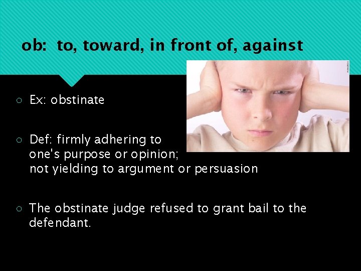ob: to, toward, in front of, against ○ Ex: obstinate ○ Def: firmly adhering