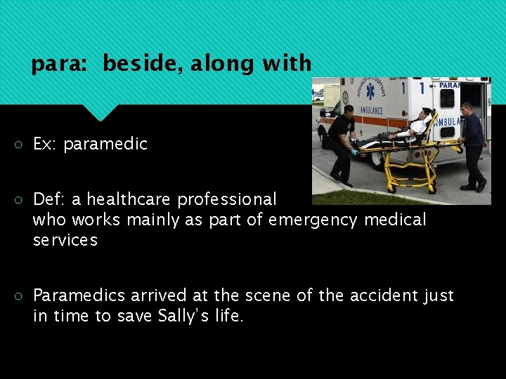 para: beside, along with ○ Ex: paramedic ○ Def: a healthcare professional who works