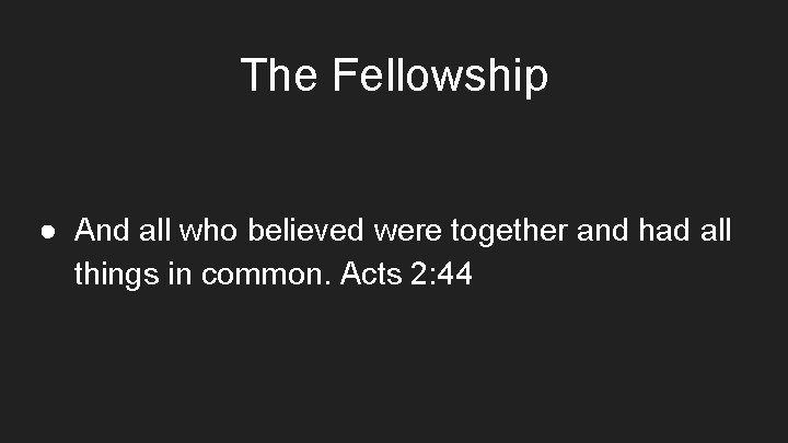 The Fellowship ● And all who believed were together and had all things in