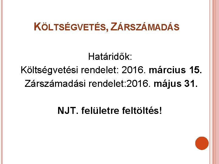 KÖLTSÉGVETÉS, ZÁRSZÁMADÁS Határidők: Költségvetési rendelet: 2016. március 15. Zárszámadási rendelet: 2016. május 31. NJT.