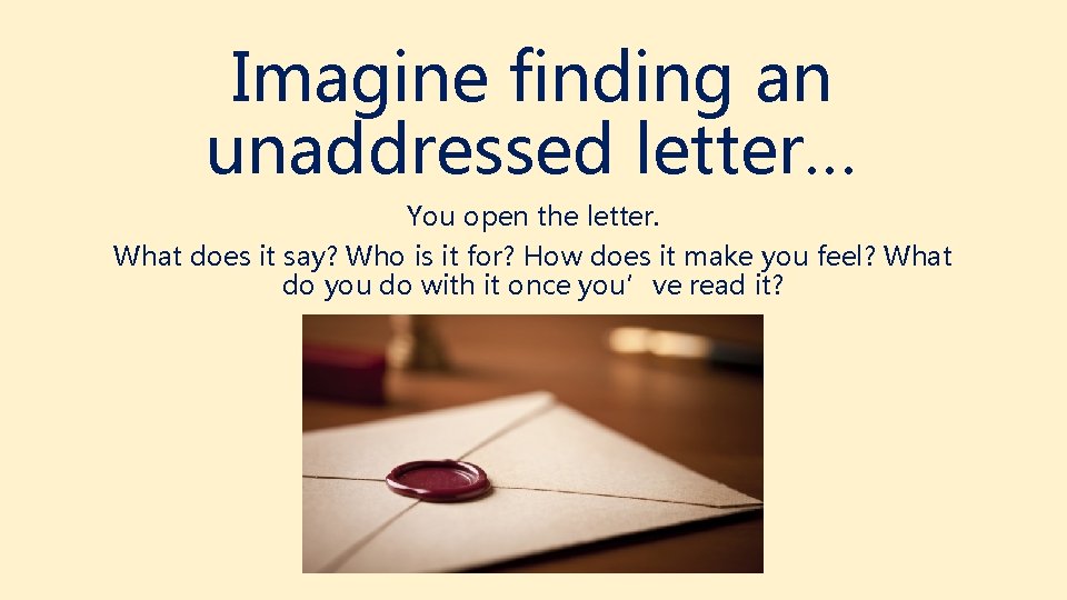 Imagine finding an unaddressed letter… You open the letter. What does it say? Who