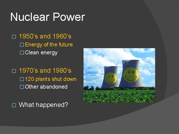 Nuclear Power � 1950’s and 1960’s � Energy of the future � Clean energy