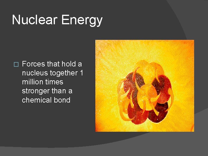 Nuclear Energy � Forces that hold a nucleus together 1 million times stronger than