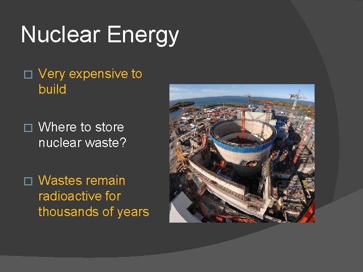 Nuclear Energy � Very expensive to build � Where to store nuclear waste? �