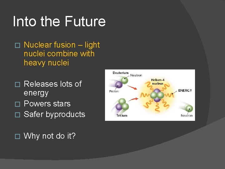 Into the Future � Nuclear fusion – light nuclei combine with heavy nuclei Releases