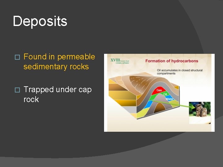 Deposits � Found in permeable sedimentary rocks � Trapped under cap rock 