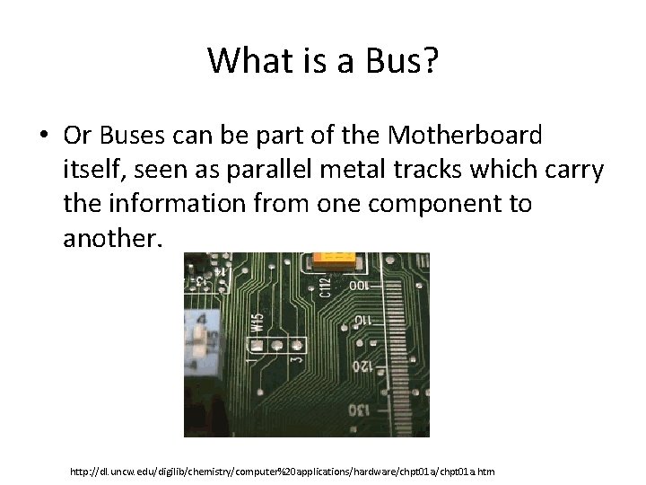 What is a Bus? • Or Buses can be part of the Motherboard itself, What is a Bus? • Or Buses can be part of the Motherboard itself,