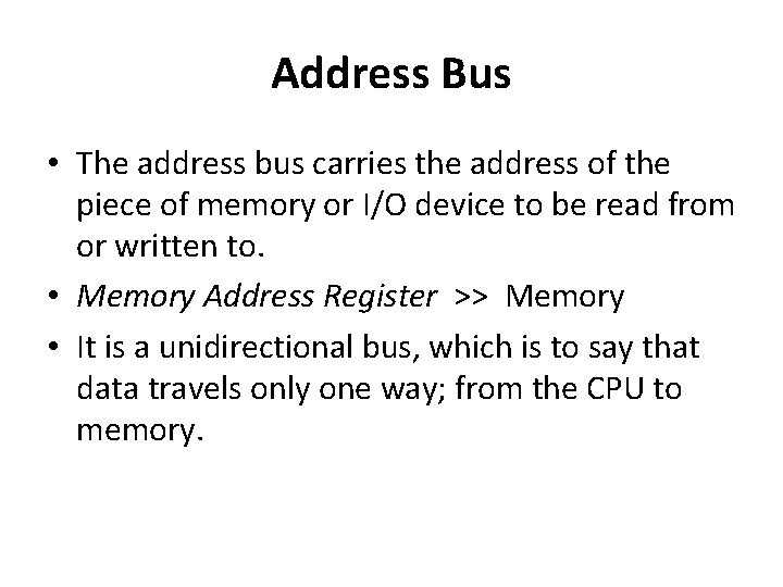 Address Bus • The address bus carries the address of the piece of memory Address Bus • The address bus carries the address of the piece of memory