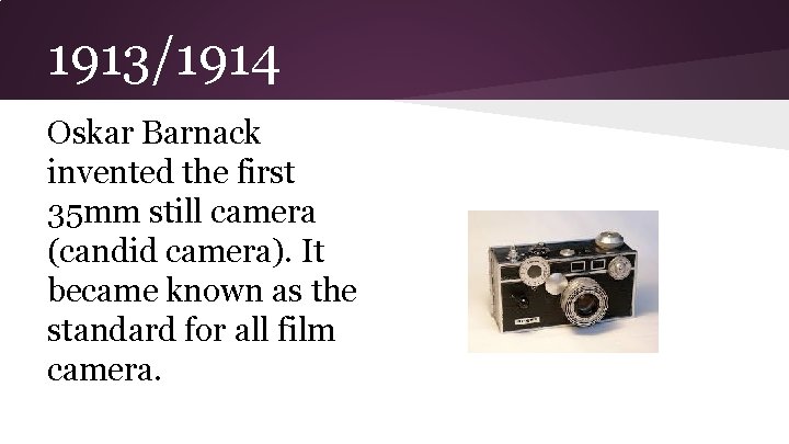1913/1914 Oskar Barnack invented the first 35 mm still camera (candid camera). It became