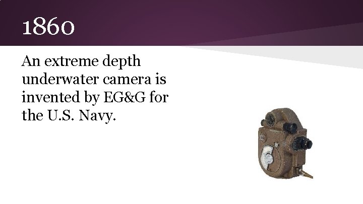 1860 An extreme depth underwater camera is invented by EG&G for the U. S.