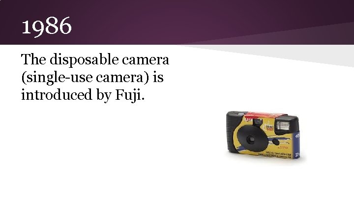 1986 The disposable camera (single-use camera) is introduced by Fuji. 