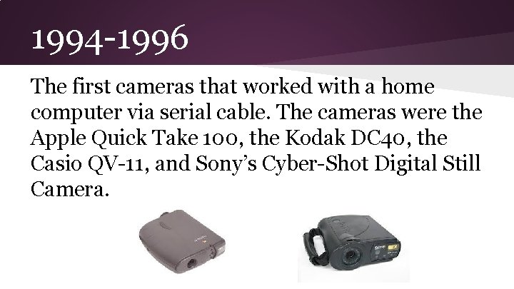 1994 -1996 The first cameras that worked with a home computer via serial cable.
