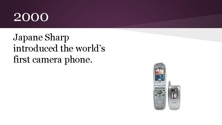 2000 Japane Sharp introduced the world’s first camera phone. 