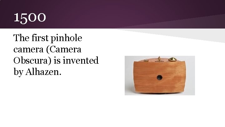 1500 The first pinhole camera (Camera Obscura) is invented by Alhazen. 