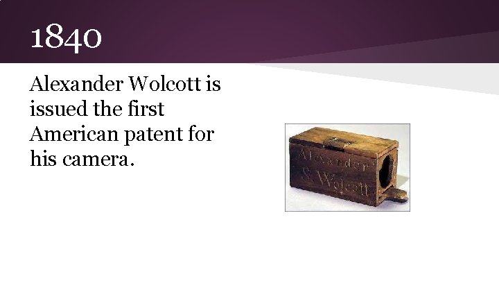 1840 Alexander Wolcott is issued the first American patent for his camera. 