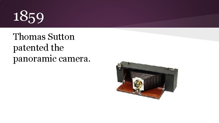 1859 Thomas Sutton patented the panoramic camera. 