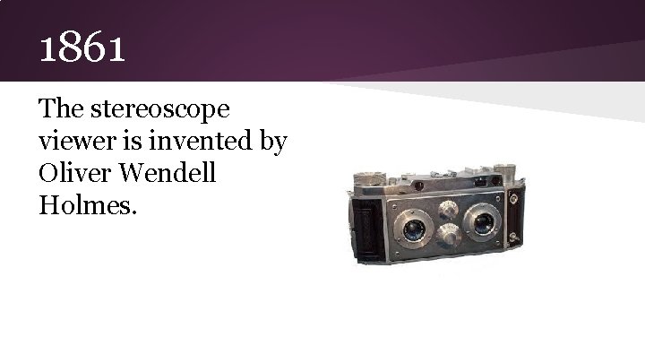 1861 The stereoscope viewer is invented by Oliver Wendell Holmes. 