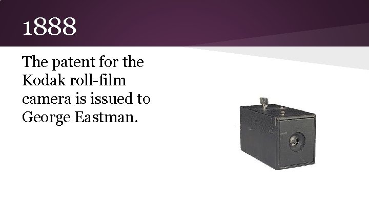 1888 The patent for the Kodak roll-film camera is issued to George Eastman. 
