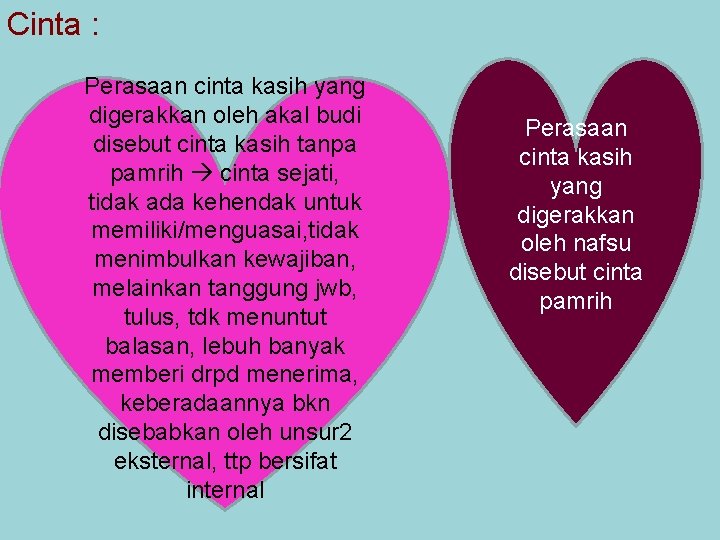 Cinta : Perasaan cinta kasih yang digerakkan oleh akal budi disebut cinta kasih tanpa