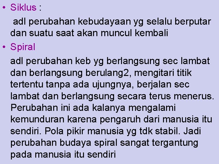  • Siklus : adl perubahan kebudayaan yg selalu berputar dan suatu saat akan